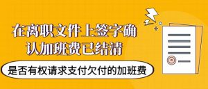 被迫在离职文件上签字加班费已结清，是否有权请求支付欠付的加班费